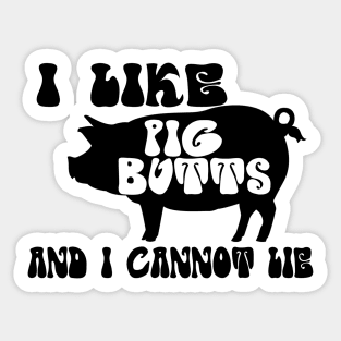 I like pig butts and I cannot lie Sticker